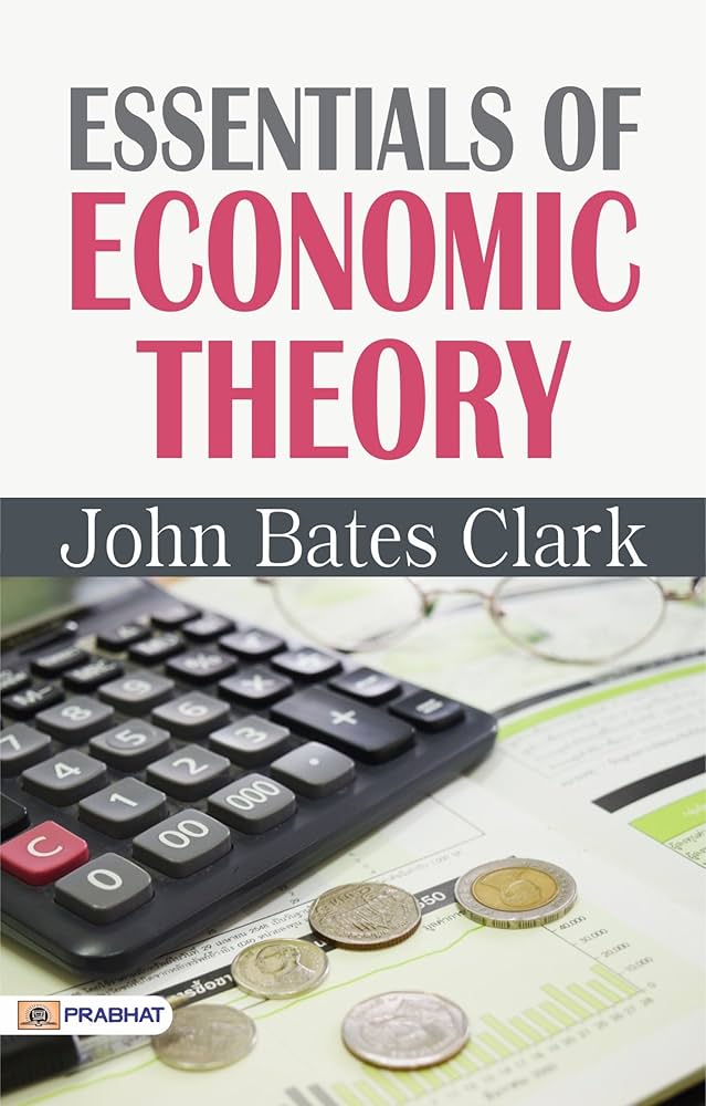 ビジネス・経済 Clark,J.B, Essentials of Economic Theory Amazon.co.jp: Essentials of Economic Theory by John Bates